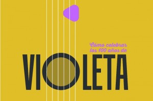 Celebrar los 100 años de Violeta Parra